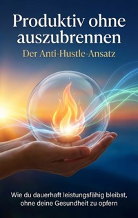 Produktiv ohne auszubrennen: Der Anti-Hustle-Ansatz - Leon Hartmann - E-Book