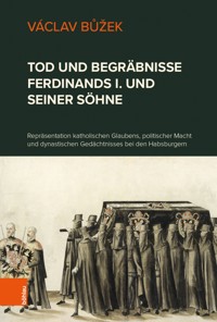 Tod und Begräbnisse Ferdinands I. und seiner Söhne - Václav Bůžek - E-Book