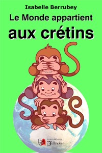 Le Monde appartient aux Crétins - Isabelle Berrubey - E-Book