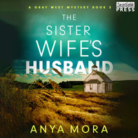 The Sister Wife's Husband - A Gray West Mystery, Book 3 (Unabridged) - Anya Mora - Hörbuch