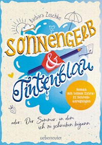 Sonnengelb & Tintenblau oder: Der Sommer, in dem ich zu schreiben begann (Roman mit tollem Extra: 21 Schreibanregungen) - Barbara Zoschke - E-Book