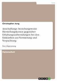 Anschaffungs- beziehungsweise Herstellungskosten gegenüber Erhaltungsaufwendungen bei den Einkünften aus Vermietung und Verpachtung - Christopher Jung - E-Book
