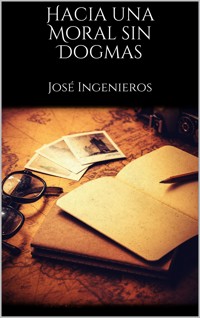 Hacia una Moral sin Dogmas - José Ingenieros - E-Book