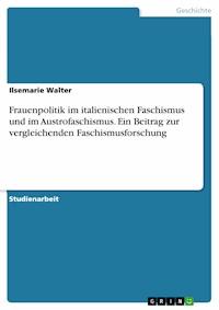 Frauenpolitik im italienischen Faschismus und im Austrofaschismus. Ein Beitrag zur vergleichenden Faschismusforschung - Ilsemarie Walter - E-Book