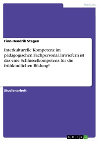 Interkulturelle Kompetenz im pädagogischen Fachpersonal. Inwiefern ist das eine Schlüsselkompetenz für die frühkindlichen Bildung? - Finn-Hendrik Stegen - E-Book