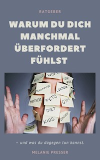 Warum du dich manchmal überfordert fühlst - - Melanie Presser - E-Book