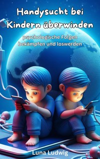 Handysucht bei Kindern überwinden - Luna Ludwig - E-Book