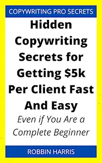 Hidden Copywriting Secrets for Getting $5k Per Client Fast And Easy - Harris Robbin - E-Book