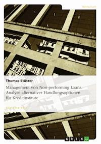 Management von Non-performing Loans. Analyse alternativer Handlungsoptionen für Kreditinstitute - Thomas Stützer - E-Book