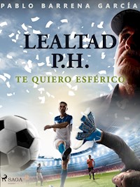 Lealtad P.H. Te quiero esférico - Pablo Barrena García - E-Book