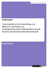 Unterschiede in der Einstellung von Männern und Frauen zu Leistungsmotivation, Zufriedenheit im Job, Kochen und Konfrontationsbereitschaft - Linda Kajuth - E-Book