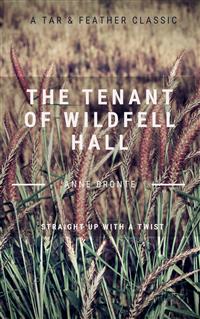 The Tenant of Wildfell Hall (Annotated): A Tar & Feather Classic: Straight Up With a Twist - Anne Bronte - E-Book