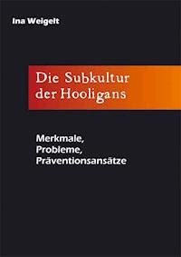 Die Subkultur der Hooligans - Ina Weigelt - E-Book