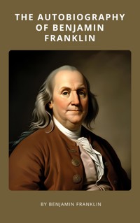 The Autobiography of Benjamin Franklin - Benjamin Franklin - E-Book