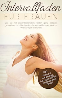 Intervallfasten für Frauen: Wie Sie mit intermittierendem Fasten ganz einfach, gesund und nachhaltig abnehmen und Ihre persönliche Wunschfigur erreichen - inkl. Tipps zur Autophagie, Darmgesundheit und gesundem Schlaf - Marlene Zimmermann - E-Book