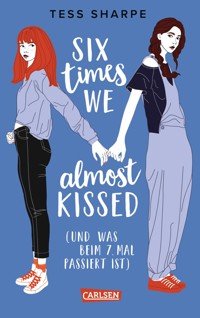Six times we almost kissed (und was beim siebten Mal passiert ist) - Tess Sharpe - E-Book