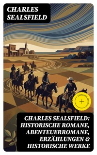 Charles Sealsfield: Historische Romane, Abenteuerromane, Erzählungen & Historische Werke - Charles Sealsfield - E-Book