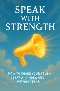 Speak with Strength How to Share Your Truth Clearly, Kindly, and Without Fear - Ivy Brookfield - E-Book