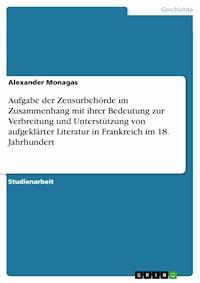 Aufgabe der Zensurbehörde im Zusammenhang mit ihrer Bedeutung zur Verbreitung und Unterstützung von aufgeklärter Literatur in Frankreich im 18. Jahrhundert - Alexander Monagas - E-Book