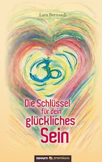 Die Schlüssel für dein glückliches Sein - Lara Bernardi - E-Book