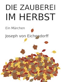Die Zauberei im Herbst - Joseph von Eichendorff - E-Book