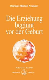 Die Erziehung beginnt vor der Geburt - Omraam Mikhaël Aïvanhov - E-Book