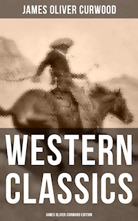 Western Classics: James Oliver Curwood Edition - James Oliver Curwood - E-Book