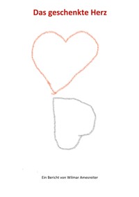 Das geschenkte Herz - Wilmar Amesreiter - E-Book