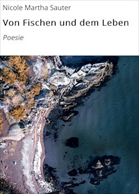 Von Fischen und dem Leben - Nicole Martha Sauter - E-Book