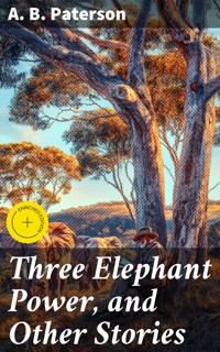Three Elephant Power, and Other Stories - A. B. Paterson - E-Book