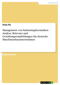 Management von Industriegütermarken - Analyse, Relevanz und Gestaltungsempfehlungen für deutsche Maschinenbauunternehmen - Irina Fix - E-Book