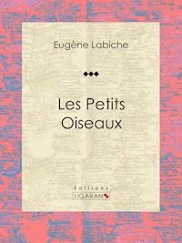 Les Petits Oiseaux - Eugène Labiche - E-Book