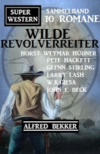 Wilde Revolverreiter: Super Western Sammelband 10 Romane - Alfred Bekker - E-Book