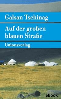 Auf der großen blauen Straße - Galsan Tschinag - E-Book