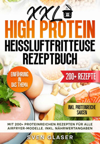 XXL High Protein Heißluftfritteuse Rezeptbuch - Sven Glaser - E-Book