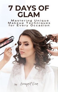 7 Days of Glam: Mastering Unique Makeup Techniques for Every Occasion - Amanpreet Kaur - E-Book