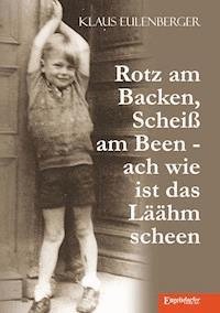 Rotz am Backen, Scheiß am Been - ach wie ist das Läähm scheen - Klaus Eulenberger - E-Book