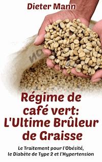 Régime de café vert: L'Ultime Brûleur de Graisse - Dieter Mann - E-Book
