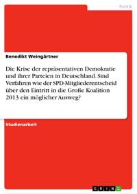 Die Krise der repräsentativen Demokratie und ihrer Parteien in Deutschland. Sind Verfahren wie der SPD-Mitgliederentscheid über den Eintritt in die Große Koalition 2013 ein möglicher Ausweg? - Benedikt Weingärtner - E-Book