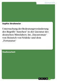 Untersuchung der Bedeutungsveränderung des Begriffs "Ansehen" in der Literatur des deutschen Mittelalters. Im „Eneasroman“ von Heinrich von Veldeke und dem „Fortunatus“ - Sophie Strohmeier - E-Book