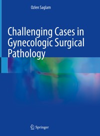 Challenging Cases in Gynecologic Surgical Pathology - Ozlen Saglam - E-Book