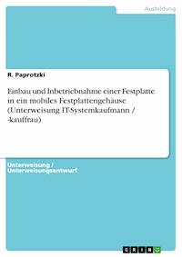 Einbau und Inbetriebnahme einer Festplatte in ein mobiles Festplattengehäuse (Unterweisung IT-Systemkaufmann / -kauffrau) - R. Paprotzki - kostenlos E-Book