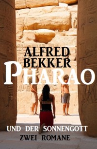 Pharao und der Sonnengott: Zwei Romane - Alfred Bekker - E-Book