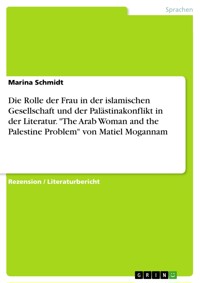 Die Rolle der Frau in der islamischen Gesellschaft und der Palästinakonflikt in der Literatur. "The Arab Woman and the Palestine Problem" von Matiel Mogannam - Marina Schmidt - E-Book