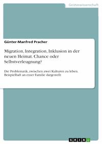 Migration, Integration, Inklusion in der neuen Heimat. Chance oder Selbstverleugnung? - Günter-Manfred Pracher - E-Book