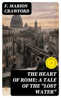 The Heart of Rome: A Tale of the "Lost Water" - F. Marion Crawford - E-Book