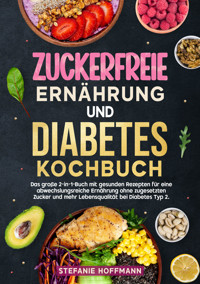Zuckerfreie Ernährung und Diabetes Kochbuch - Stefanie Hoffmann - E-Book