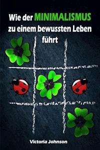 Wie der MINIMALISMUS zu einem bewussten Leben führt - Victoria Johnson - E-Book