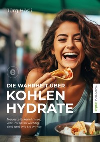 Die Wahrheit über Kohlenhydrate - Jürg Hösli - E-Book