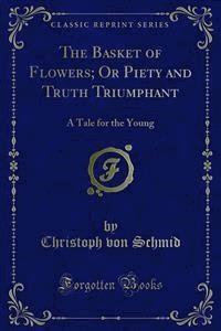 The Basket of Flowers; Or Piety and Truth Triumphant - Christoph von Schmid - E-Book